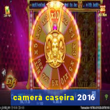 camera caseira 2016